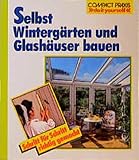 Selbst Wintergärten und Glashäuser bauen (Compact-Praxis 'do it yourself')